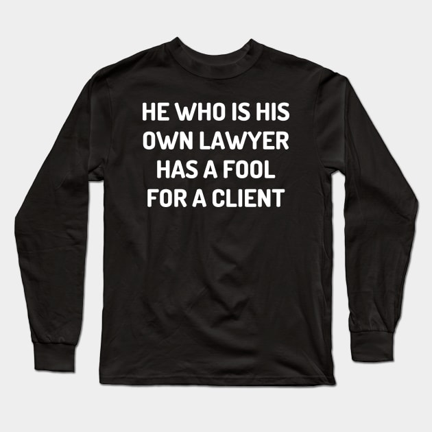 He who is his own lawyer has a fool for a client Long Sleeve T-Shirt by Word and Saying